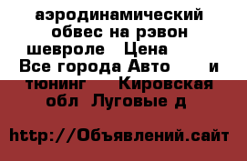 аэродинамический обвес на рэвон шевроле › Цена ­ 10 - Все города Авто » GT и тюнинг   . Кировская обл.,Луговые д.